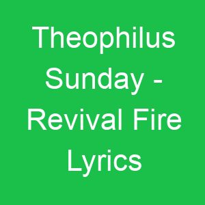 Theophilus Sunday Revival Fire Lyrics