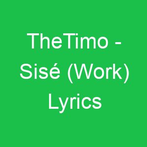 TheTimo Sisé (Work) Lyrics