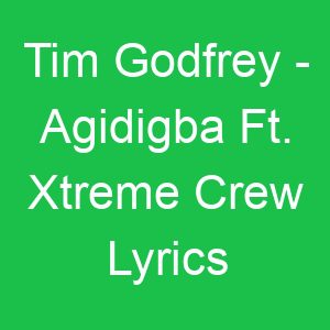 Tim Godfrey Agidigba Ft Xtreme Crew Lyrics