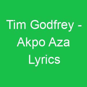 Tim Godfrey Akpo Aza Lyrics
