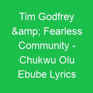 Tim Godfrey & Fearless Community Chukwu Olu Ebube Lyrics