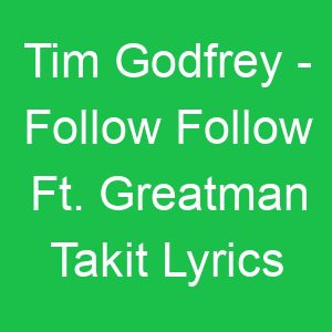 Tim Godfrey Follow Follow Ft Greatman Takit Lyrics