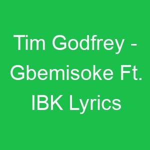 Tim Godfrey Gbemisoke Ft IBK Lyrics