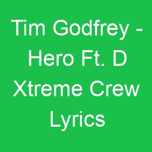 Tim Godfrey Hero Ft D Xtreme Crew Lyrics