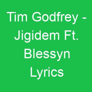 Tim Godfrey Jigidem Ft Blessyn Lyrics