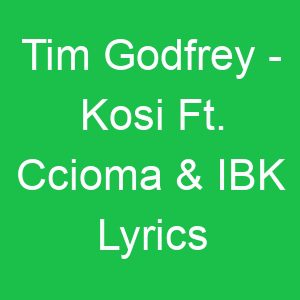 Tim Godfrey Kosi Ft Ccioma & IBK Lyrics