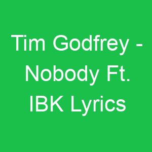Tim Godfrey Nobody Ft IBK Lyrics
