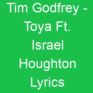 Tim Godfrey Toya Ft Israel Houghton Lyrics