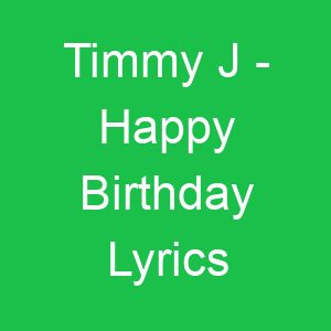 Timmy J Happy Birthday Lyrics
