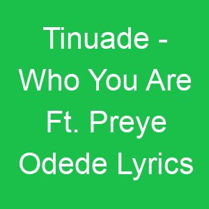 Tinuade Who You Are Ft Preye Odede Lyrics