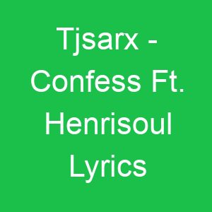Tjsarx Confess Ft Henrisoul Lyrics