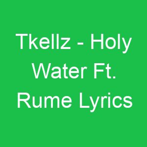 Tkellz Holy Water Ft Rume Lyrics