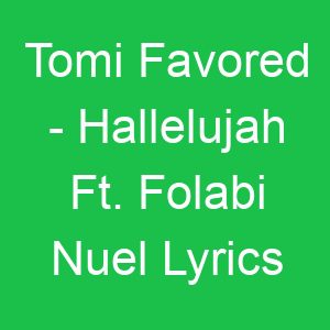 Tomi Favored Hallelujah Ft Folabi Nuel Lyrics