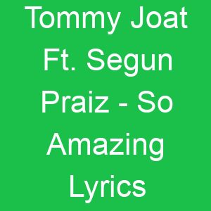 Tommy Joat Ft Segun Praiz So Amazing Lyrics