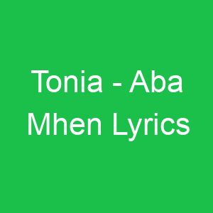 Tonia Aba Mhen Lyrics