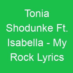 Tonia Shodunke Ft Isabella My Rock Lyrics