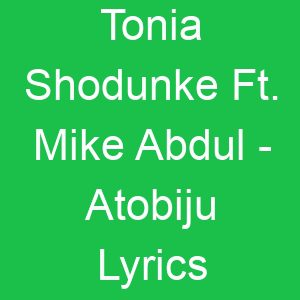 Tonia Shodunke Ft Mike Abdul Atobiju Lyrics