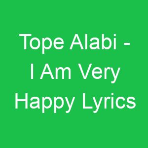 Tope Alabi I Am Very Happy Lyrics