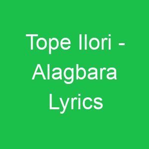 Tope Ilori Alagbara Lyrics