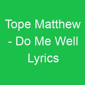 Tope Matthew Do Me Well Lyrics