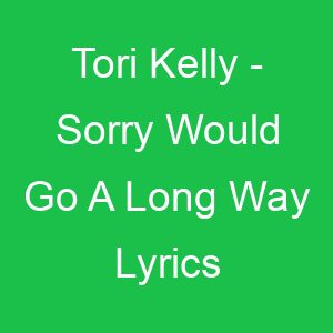 Tori Kelly Sorry Would Go A Long Way Lyrics