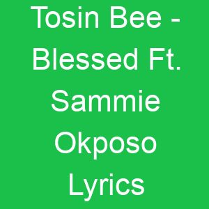 Tosin Bee Blessed Ft Sammie Okposo Lyrics