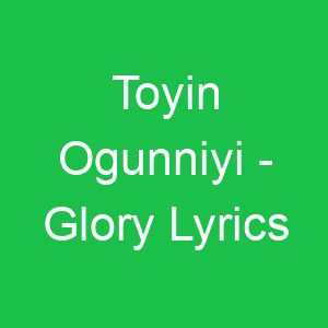Toyin Ogunniyi Glory Lyrics