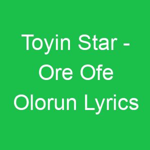Toyin Star Ore Ofe Olorun Lyrics