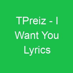 TPreiz I Want You Lyrics