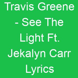 Travis Greene See The Light Ft Jekalyn Carr Lyrics