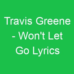 Travis Greene Won't Let Go Lyrics
