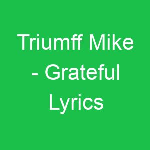Triumff Mike Grateful Lyrics