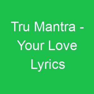 Tru Mantra Your Love Lyrics