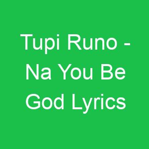 Tupi Runo Na You Be God Lyrics