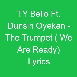 TY Bello Ft Dunsin Oyekan The Trumpet ( We Are Ready) Lyrics