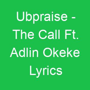 Ubpraise The Call Ft Adlin Okeke Lyrics