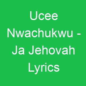 Ucee Nwachukwu Ja Jehovah Lyrics