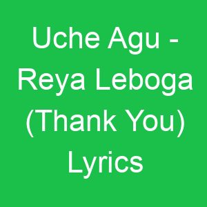 Uche Agu Reya Leboga (Thank You) Lyrics