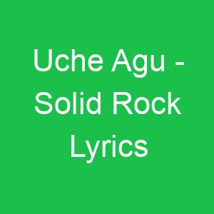 Uche Agu Solid Rock Lyrics