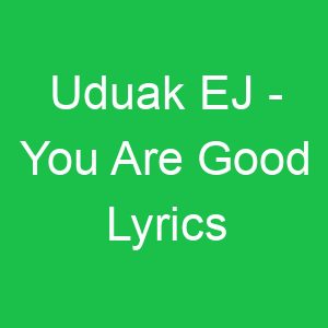 Uduak EJ You Are Good Lyrics