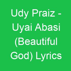 Udy Praiz Uyai Abasi (Beautiful God) Lyrics