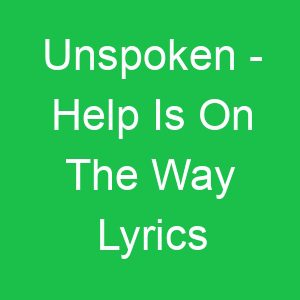 Unspoken Help Is On The Way Lyrics