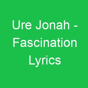 Ure Jonah Fascination Lyrics