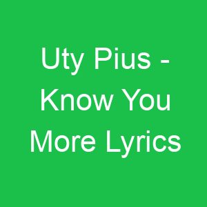 Uty Pius Know You More Lyrics
