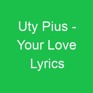 Uty Pius Your Love Lyrics