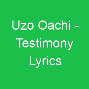 Uzo Oachi Testimony Lyrics