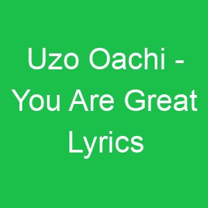 Uzo Oachi You Are Great Lyrics
