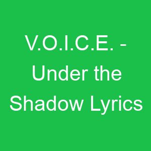 V O I C E Under the Shadow Lyrics