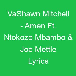 VaShawn Mitchell Amen Ft Ntokozo Mbambo & Joe Mettle Lyrics