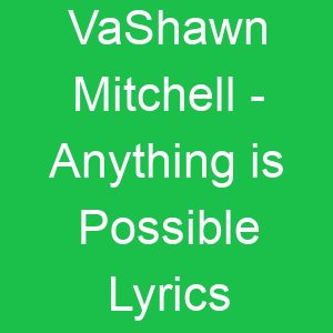 VaShawn Mitchell Anything is Possible Lyrics